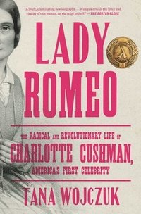 bokomslag Lady Romeo: The Radical and Revolutionary Life of Charlotte Cushman, America's First Celebrity