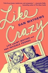 bokomslag Like Crazy: Life with My Mother and Her Invisible Friends