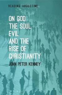 bokomslag On God, The Soul, Evil and the Rise of Christianity