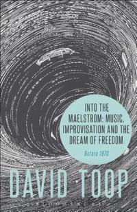 bokomslag Into the Maelstrom: Music, Improvisation and the Dream of Freedom