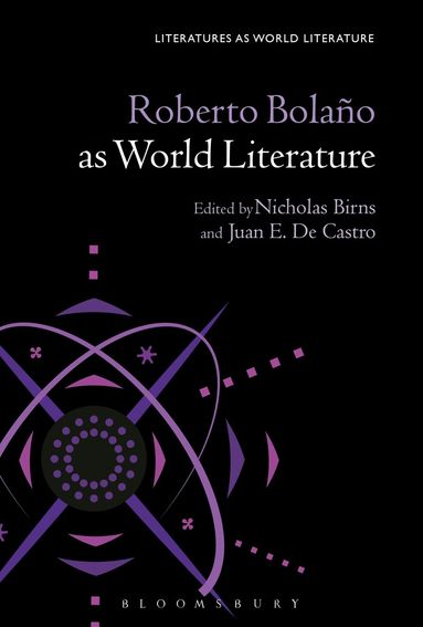 Nicholas Birns, Juan E. De Castro - Roberto Bolaño as World Literature, Inbunden