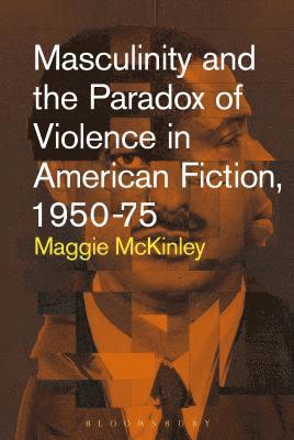 Masculinity and the Paradox of Violence in American Fiction, 1950-75 1