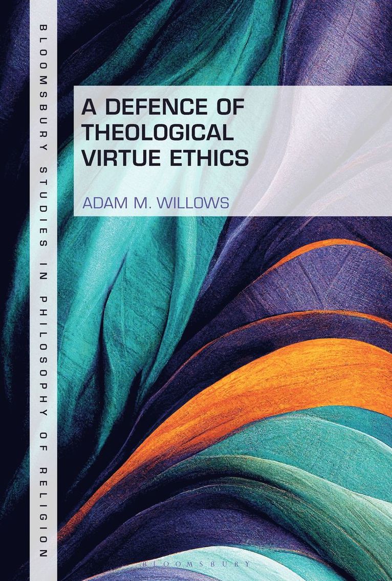Adam M. Willows, USA) Willows, Dr. Adam M. (University of Notre Dame, Adam M Willows, Stewart Goetz - Defence of Theological Virtue Ethics, Inbunden