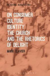 bokomslag On Consumer Culture, Identity, the Church and the Rhetorics of Delight