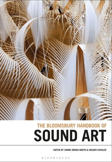 Sanne Krogh Groth, Holger Schulze - Bloomsbury Handbook of Sound Art, Inbunden