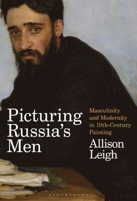 Picturing Russia's Men: Masculinity and Modernity in Nineteenth-Century Painting