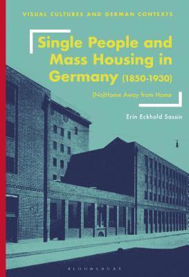 Erin Eckhold Sassin - Single People and Mass Housing in Germany, 1850–1930, Inbunden