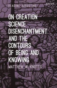 bokomslag On Creation, Science, Disenchantment and the Contours of Being and Knowing