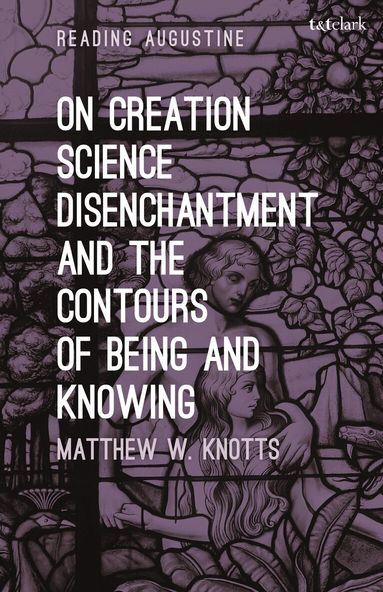 Matthew W. Knotts, Miles Hollingworth - On Creation, Science, Disenchantment and the Contours of Being and Knowing, Häftad