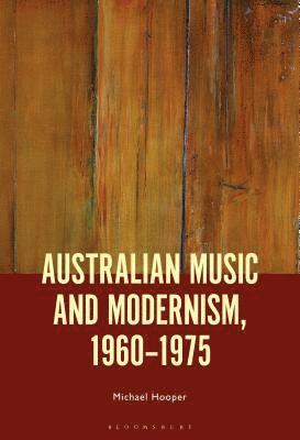Michael Hooper - Australian Music and Modernism, 1960-1975, Inbunden