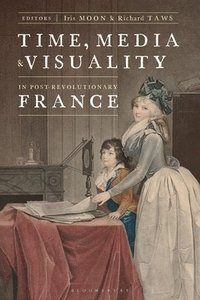 bokomslag Time, Media, and Visuality in Post-Revolutionary France