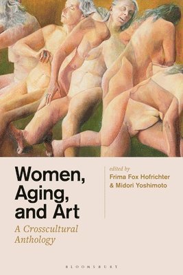 Frima Fox Hofrichter, Midori Yoshimoto - Women, Aging, and Art: A Crosscultural Anthology, Inbunden