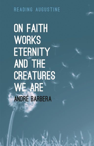 bokomslag On Faith, Works, Eternity and the Creatures We Are