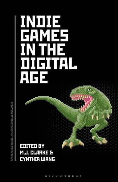 M.J. Clarke, Cynthia Wang - Indie Games in the Digital Age, Inbunden