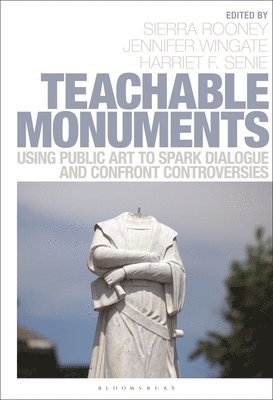 Sierra Rooney, Jennifer Wingate - Teachable Monuments: Using Public Art to Spark Dialogue and Confront Controversy, Inbunden