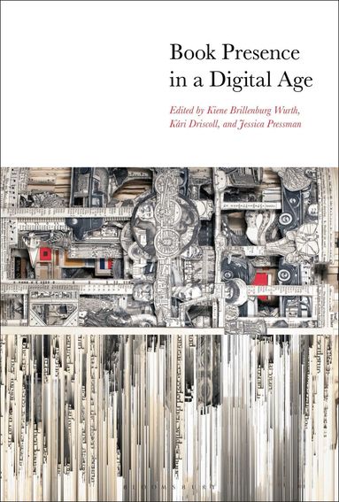 Kiene Brillenburg Wurth, Kári Driscoll, Jessica Pressman - Book Presence in a Digital Age, Häftad