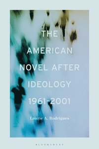 bokomslag The American Novel After Ideology, 19612000