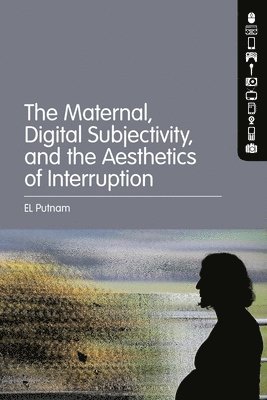 bokomslag The Maternal, Digital Subjectivity, and the Aesthetics of Interruption