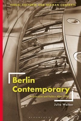 Julia Walker, Deborah Ascher Barnstone, Thomas O Haakenson - Berlin Contemporary: Architecture and Politics After 1990, Inbunden