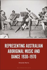 bokomslag Representing Australian Aboriginal Music and Dance 1930-1970