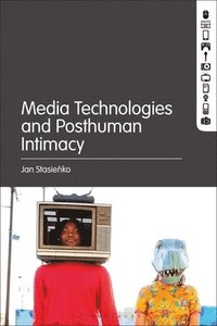 bokomslag Media Technologies and Posthuman Intimacy