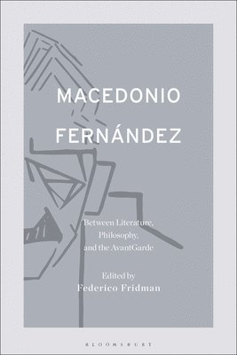 bokomslag Macedonio Fernndez: Between Literature, Philosophy, and the Avant-Garde