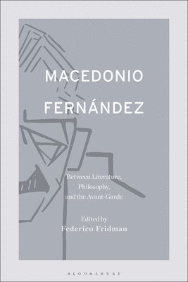 Federico Fridman, USA) Fridman, Dr. Federico (Lecturer, University of Michigan - Macedonio Fernández: Between Literature, Philosophy, and the Avant-Garde, Häftad