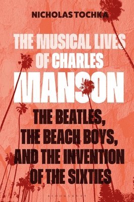 Nicholas Tochka, Australia) Tochka, Professor or Dr. Nicholas (Head of Musicology and Ethnomusicology, University of Melbourne, or Nicholas Tochka - Musical Lives of Charles Manson, Häftad
