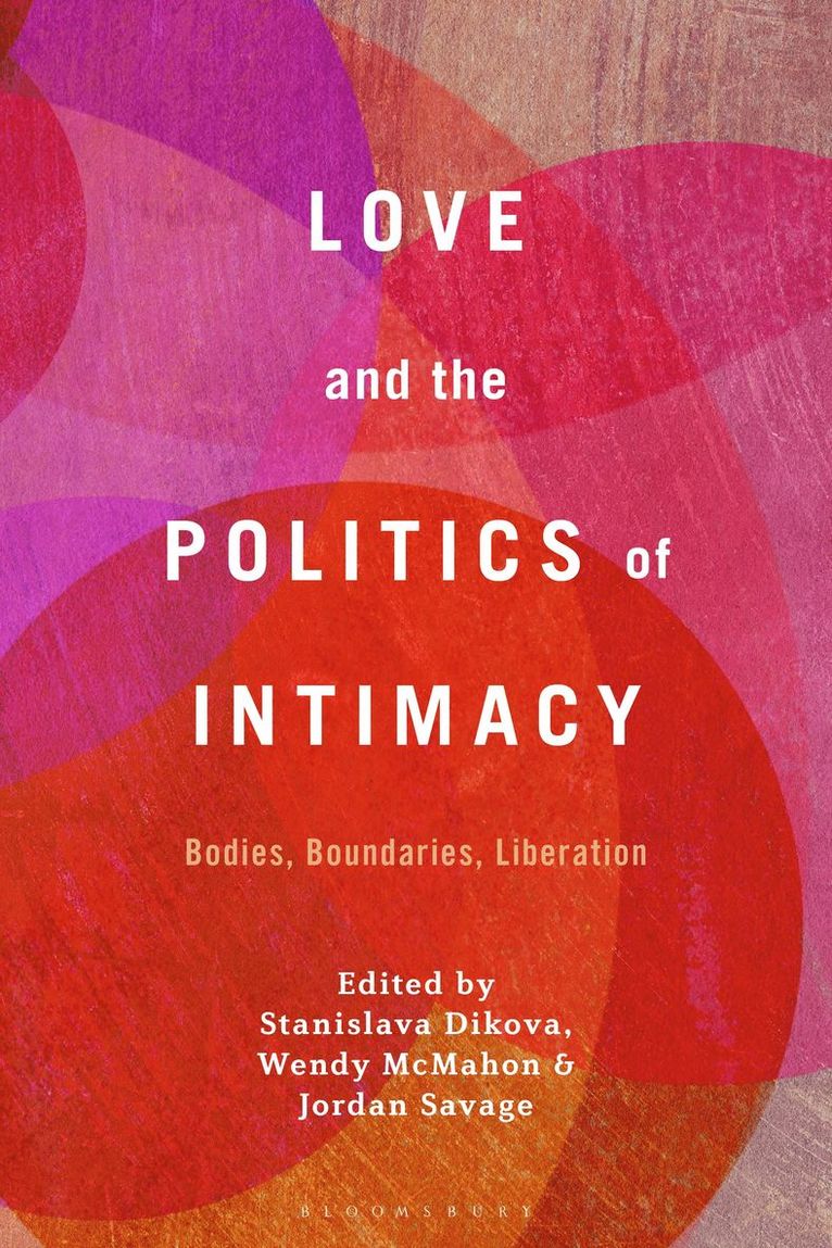 Stanislava Dikova, Wendy McMahon, Jordan Savage, UK) Dikova, Dr. Stanislava (University of Essex, UK) McMahon, Dr. Wendy (University of East Anglia, UK) Savage, Dr. Jordan (University of Essex - Love and the Politics of Intimacy, Häftad