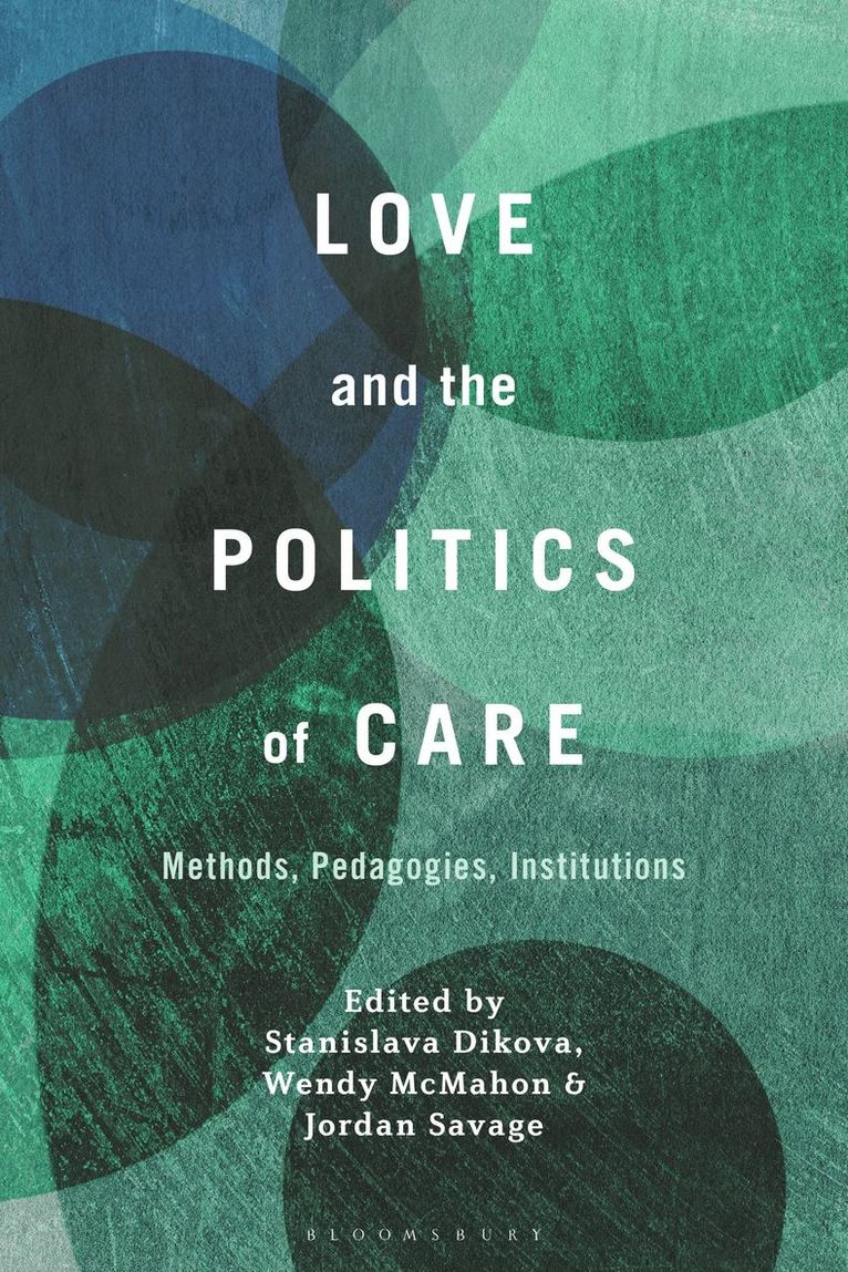 Stanislava Dikova, Wendy McMahon, Jordan Savage, UK) Dikova, Dr. Stanislava (University of Essex, UK) McMahon, Dr. Wendy (University of East Anglia, UK) Savage, Dr. Jordan (University of Essex - Love and the Politics of Care, Inbunden