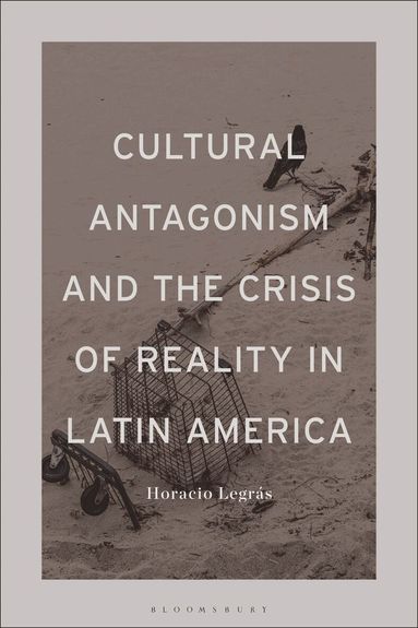 Horacio Legrás - Cultural Antagonism and the Crisis of Reality in Latin America, Inbunden