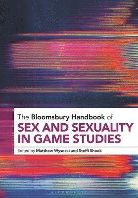 Matthew Wysocki, Steffi Shook - The Bloomsbury Handbook of Sex and Sexuality in Game Studies, Häftad