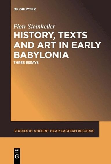 Piotr Steinkeller - History, Texts and Art in Early Babylonia, Inbunden