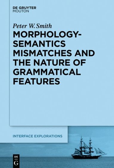 Peter W. Smith - Morphology-Semantics Mismatches and the Nature of Grammatical Features, Inbunden