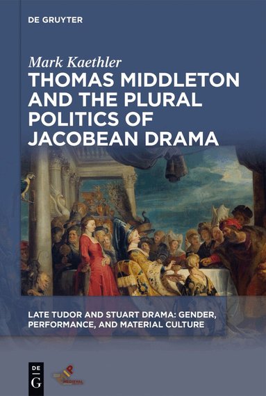 Mark Kaethler - Thomas Middleton and the Plural Politics of Jacobean Drama, Inbunden