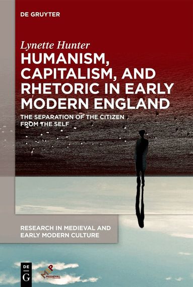 Lynette Hunter - Humanism, Capitalism, and Rhetoric in Early Modern England, Inbunden