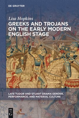 bokomslag Greeks and Trojans on the Early Modern English Stage