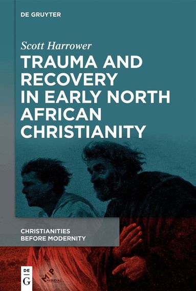 Scott Harrower - Trauma and Recovery in Early North African Christianity, Inbunden