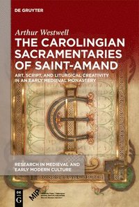 bokomslag The Carolingian Sacramentaries of Saint-Amand: Art, Script, and Liturgical Creativity in an Early Medieval Monastery