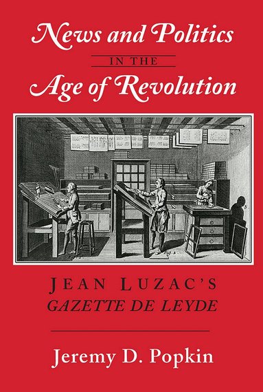 Jeremy D. Popkin - News and Politics in the Age of Revolution, Häftad