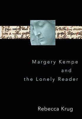 Rebecca L. Krug - Margery Kempe and the Lonely Reader, Inbunden