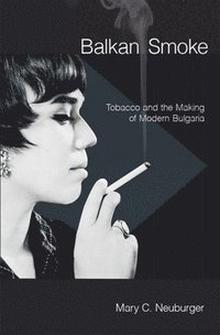 bokomslag Balkan smoke - tobacco and the making of modern bulgaria