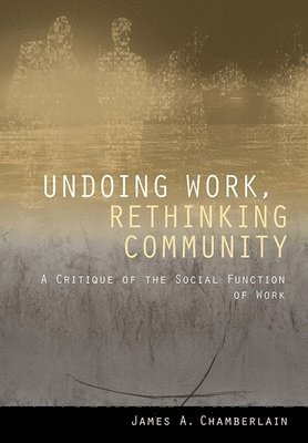 James A. Chamberlain - Undoing Work, Rethinking Community, Inbunden