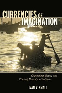 bokomslag Currencies of Imagination: Channeling Money and Chasing Mobility in Vietnam