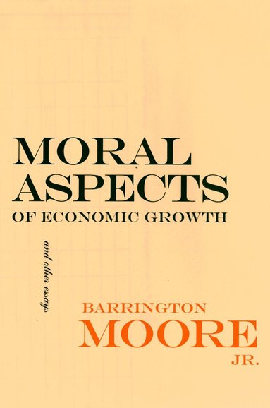 Barrington Moore Jr. - Moral Aspects of Economic Growth, and Other Essays, Häftad