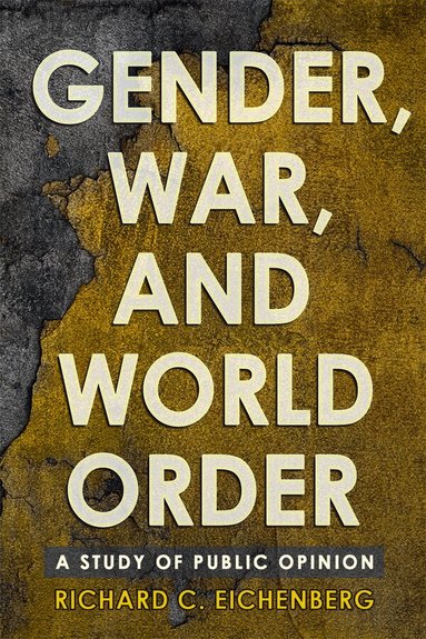 Richard C. Eichenberg - Gender, War, and World Order, Inbunden