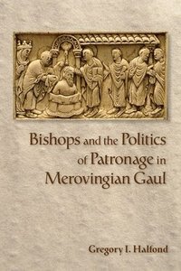 bokomslag Bishops and the Politics of Patronage in Merovingian Gaul