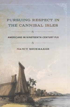 Nancy Shoemaker - Pursuing Respect in the Cannibal Isles, Inbunden