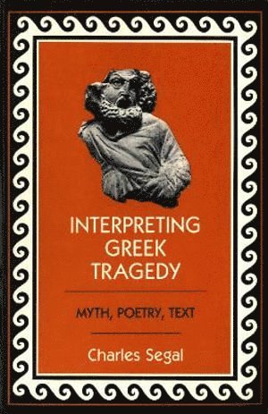 Charles Segal - Interpreting Greek Tragedy, Häftad