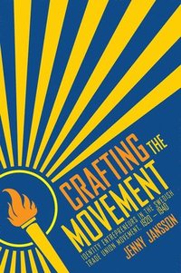 bokomslag Crafting the Movement: Identity Entrepreneurs in the Swedish Trade Union Movement, 1920-1940